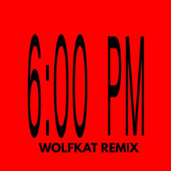 6pm (WOLFKAT REMIX)