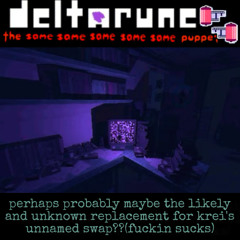 <P7PEJAM> perhaps probably maybe the likely and unknown replacement for krei's unnamed swap??(fuckin sucks) [Deltarune: T5SP]