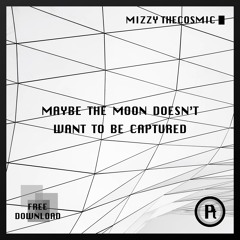 [FREE DOWNLOAD] Mizzy TheCosmic - Maybe The Moon Doesn't Want To Be Captured (Original Mix)