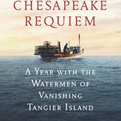 [ACCESS] PDF 📮 Chesapeake Requiem: A Year with the Watermen of Vanishing Tangier Isl
