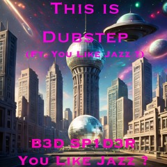 This Is Dubstep (ft. You Like Jazz ?)