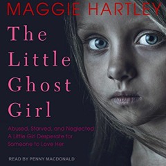GET KINDLE 📩 The Little Ghost Girl: Abused, Starved, and Neglected, a Little Girl De