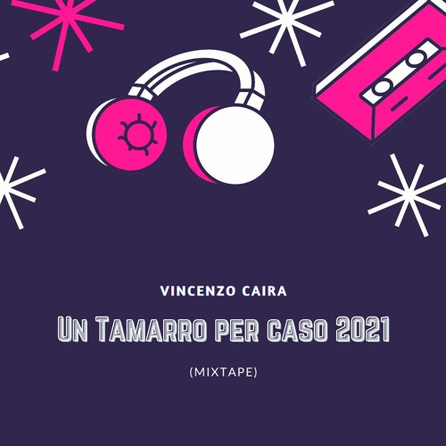 Vincenzo Caira - Un Tamarro per caso 2021 (Mixtape)