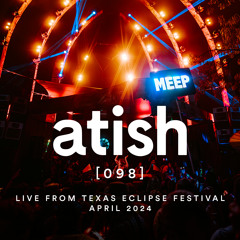 atish - [098] - Live At Texas Eclipse Festival (april 2024)