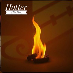 Hotter like Fire