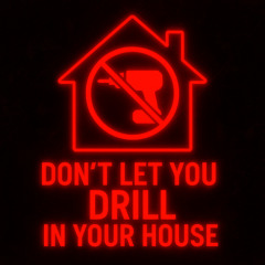 Don't Let You Drill in Your House