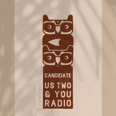 Us Two & You Radio 005 - Candidate