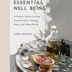 [Access] EPUB 💞 Essential Well Being: A Modern Guide to Using Essential Oils in Beau
