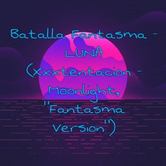 Batalla Fantasma - LUNA (Xxxtentacion - Moonlight, "Fantasma Version")