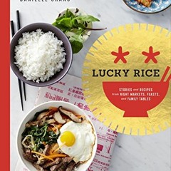 Read PDF ✔️ Lucky Rice: Stories and Recipes from Night Markets, Feasts, and Family Ta