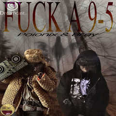 Fuck a 9-5 - Poionix (ft. bray)