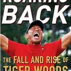 View [PDF EBOOK EPUB KINDLE] Roaring Back: The Fall and Rise of Tiger Woods by Curt S