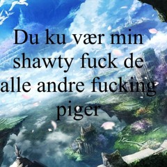 Du ku vær min shawty fuck de alle andre fucking piger ft Charl!e