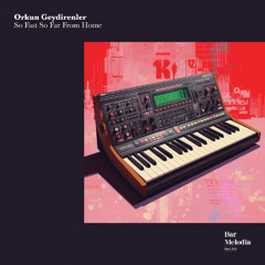 BM141 | Orkun Geydirenler - So Fast So Far From Home [Bar Melodia]