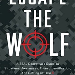 [Access] [EPUB KINDLE PDF EBOOK] Escape the Wolf: A SEAL Operative’s Guide to Situational Awarenes