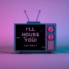 I'LL HOUSE YOU!