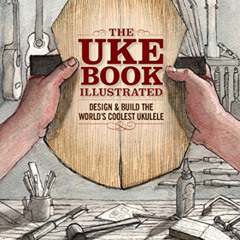 DOWNLOAD EBOOK 📔 The Uke Book Illustrated: Design & Build the World's Coolest Ukulel