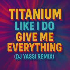 Titanium x Like I Do x Give Me Everything (DJ Yassi Mashup)