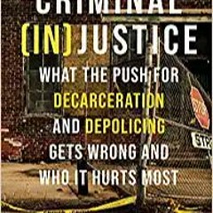 [EBOOK] Criminal (In)Justice: What the Push for Decarceration and Depolicing Gets Wrong and Who It H