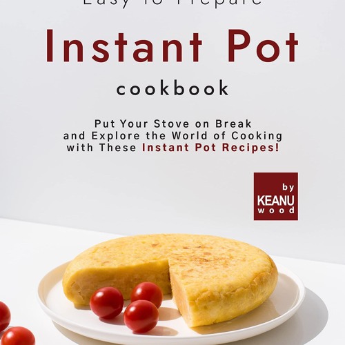 ✔PDF✔ Easy to Prepare Instant Pot Cookbook: Put Your Stove on Break and Explore