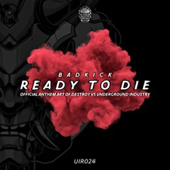 BadkicK - Ready To Die ( Official Anthem Art Of Destroy Vs Underground Industry ) [UIR024]