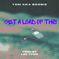 YOM aka Boobie - Get A Load Of This (Prod by LOU XTwo)