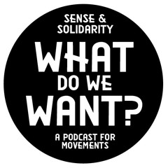 What Do We Want? A Podcast about what draws movements together... and drives them apart