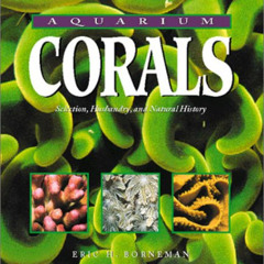 download KINDLE 📙 Aquarium Corals: Selection, Husbandry, and Natural History by  Eri