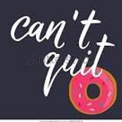 CAN'T QUIT