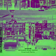 Anywhere (Road Trippin') [Greenwell Remix]