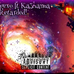 Sxgexo ft Ka3hanna- Retarded!(prod.clvr)