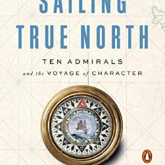 GET EPUB 📂 Sailing True North: Ten Admirals and the Voyage of Character by  Admiral
