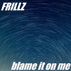 FRILLZ - Blame It On Me