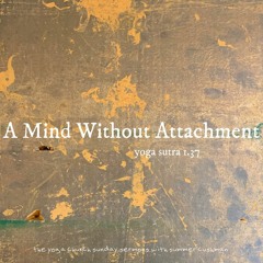 A Mind Without Attachment - Yoga Sutra 1.37