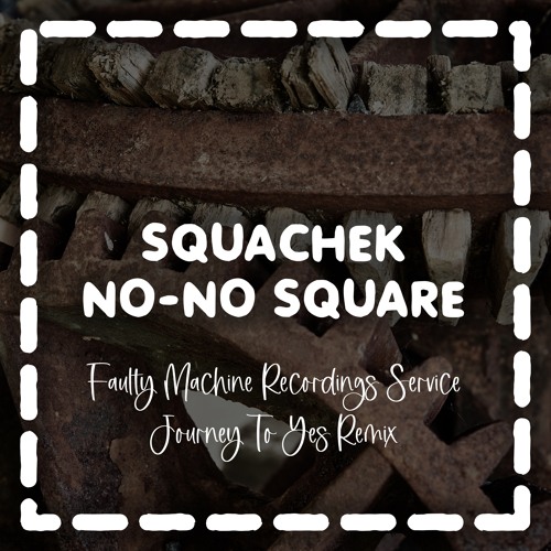 Squachek - No No Square (Faulty Machine's Journey To Yes Remix)