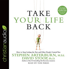 download KINDLE 💝 Take Your Life Back: How to Stop Letting the Past and Other People