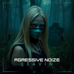 Agressive Noize - Leavin