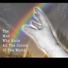 The Man Who Stole All The Colors Of The World.