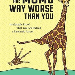 kindle👌 There Are Moms Way Worse Than You: Irrefutable Proof That You Are Indeed a