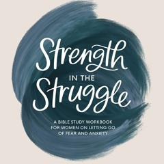 Ebook Strength in the Struggle: A Bible Study Workbook for Women on Letting Go of Fear and Anxie