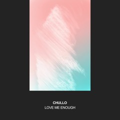 Chullo - Love Me Enough