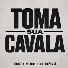 TOMA SUA CAVALA - ÚNICO7 x MC LONE x JEAN DU PCB DJ  [ TKTK ]