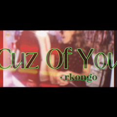 rkongo - Cuz Of You