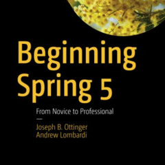 Get EBOOK 📩 Beginning Spring 5: From Novice to Professional by  Joseph B. Ottinger &