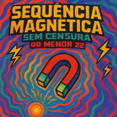 SEQUÊNCIA MAGNETICA SEM CENSURA DO MENOR 22 - O RETORNOOO