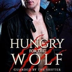 [GET] EPUB 📂 Hungry for the Wolf: Shifter Bodyguard Romance (Guarded by the Shifter