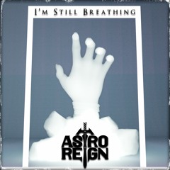 Astroreign - I'm Still Breathing [FREE DOWNLOAD]