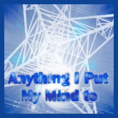 Anything I put my Mind to