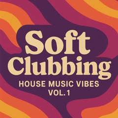 Soft Clubbing – House Music Vibes Vol.1