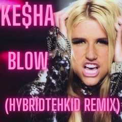 Ke$ha - Blow (HybridTehKId Remix)